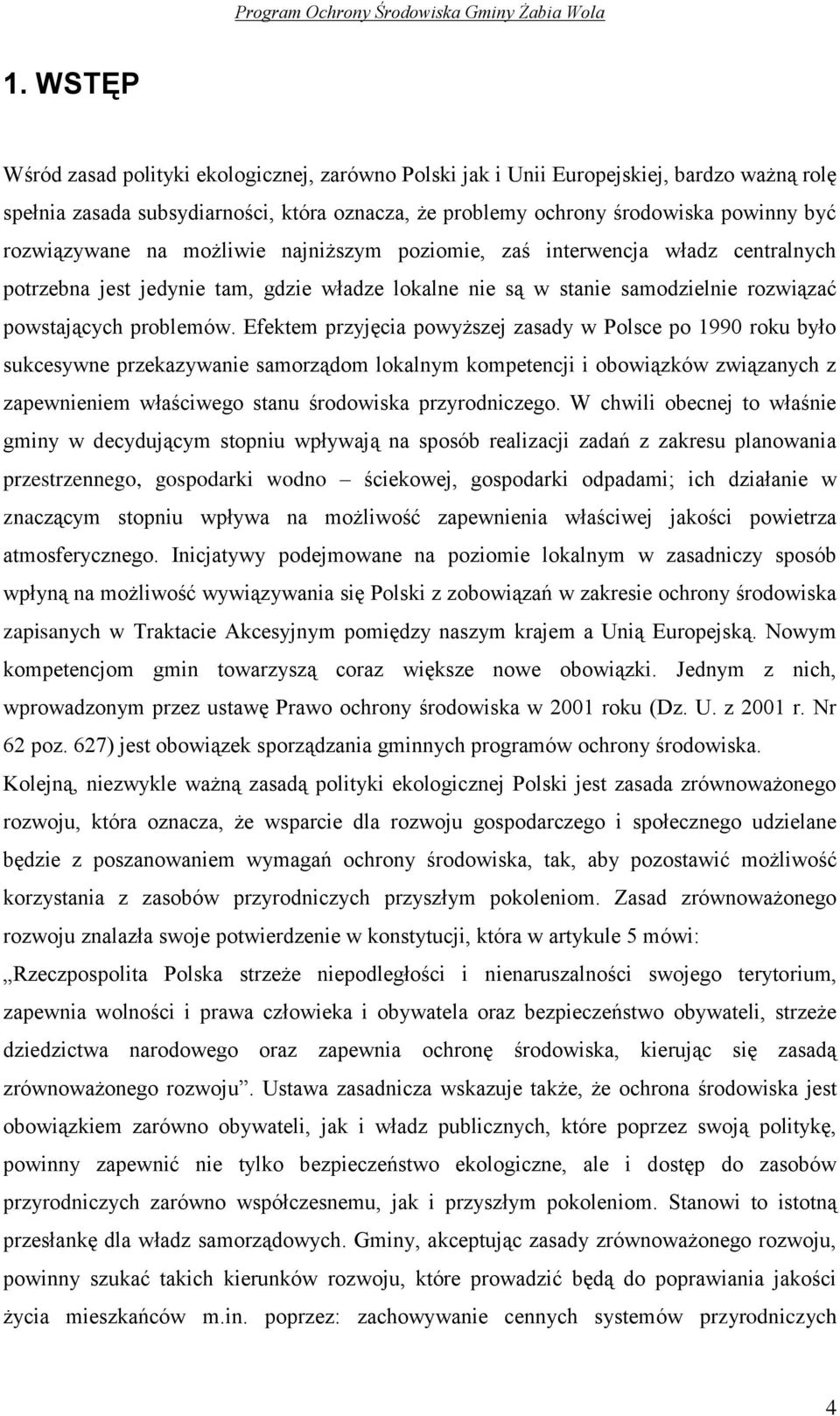 Efektem przyjęcia powyższej zasady w Polsce po 1990 roku było sukcesywne przekazywanie samorządom lokalnym kompetencji i obowiązków związanych z zapewnieniem właściwego stanu środowiska