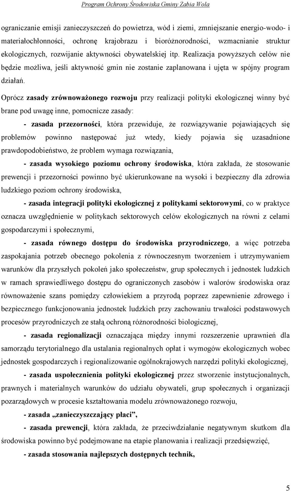 Oprócz zasady zrównoważonego rozwoju przy realizacji polityki ekologicznej winny być brane pod uwagę inne, pomocnicze zasady: - zasada przezorności, która przewiduje, że rozwiązywanie pojawiających