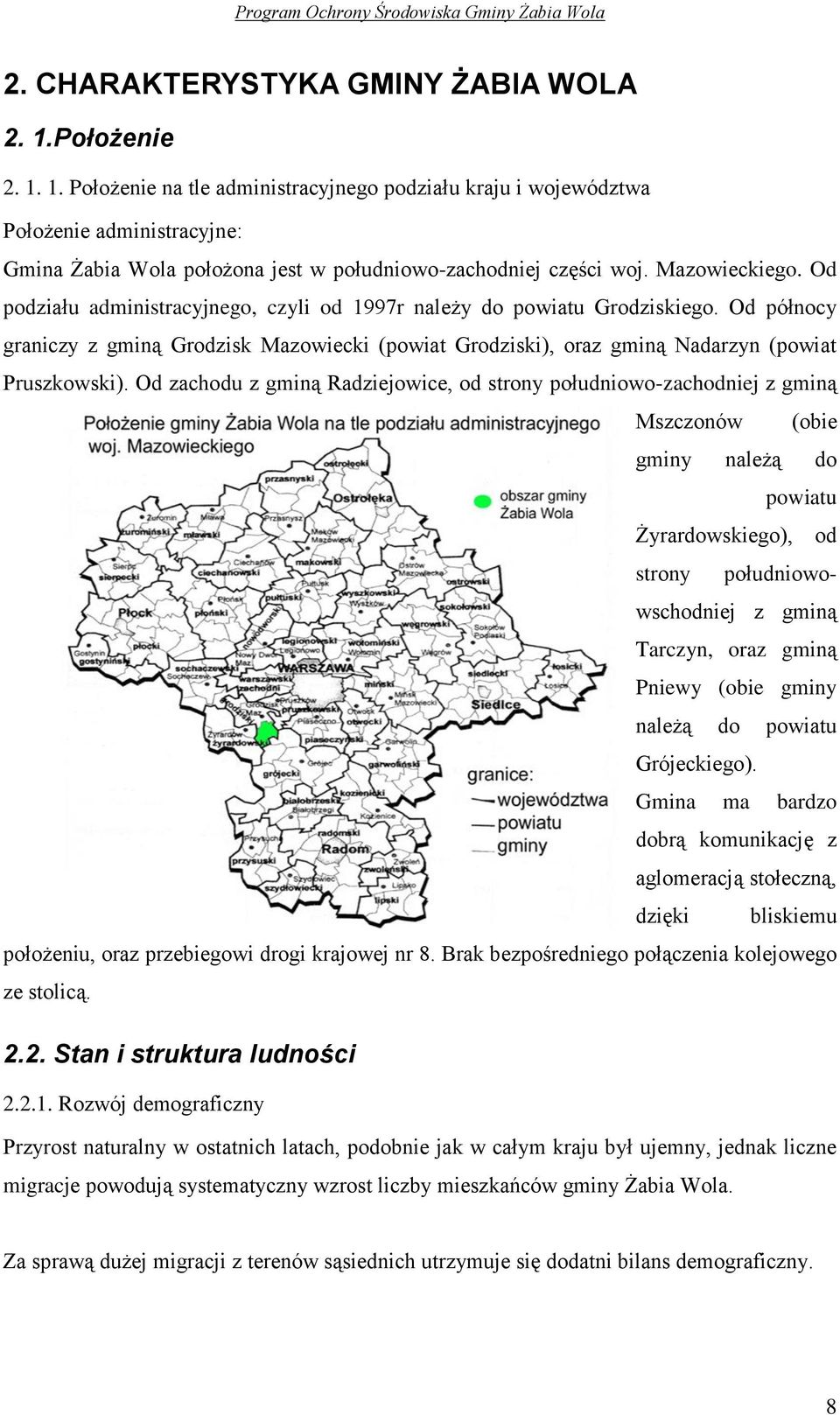 Od północy graniczy z gminą Grodzisk Mazowiecki (powiat Grodziski), oraz gminą Nadarzyn (powiat Pruszkowski).