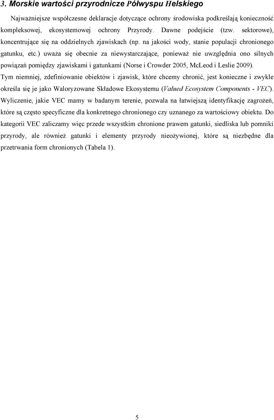) uważa się obecnie za niewystarczające, ponieważ nie uwzględnia ono silnych powiązań pomiędzy zjawiskami i gatunkami (Norse i Crowder 2005, McLeod i Leslie 2009).