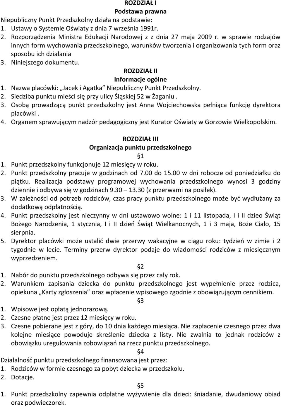 Niniejszego dokumentu. ROZDZIAŁ II Informacje ogólne 1. Nazwa placówki: Jacek i Agatka Niepubliczny Punkt Przedszkolny. 2. Siedziba punktu mieści się przy ulicy Śląskiej 52 w Żaganiu. 3.