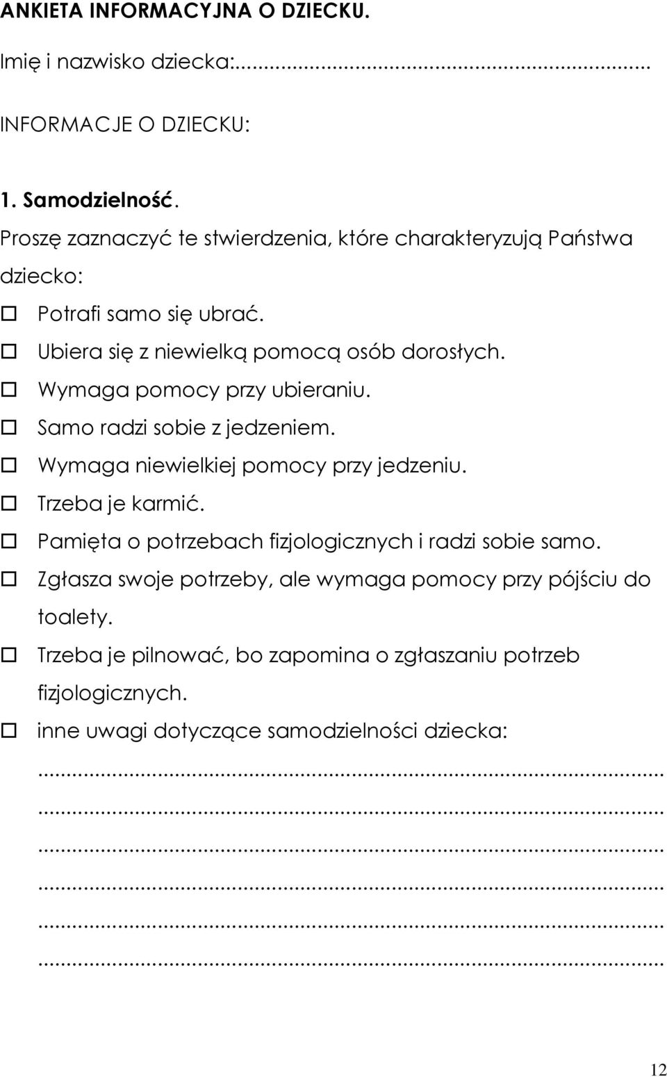 Wymaga pomocy przy ubieraniu. Samo radzi sobie z jedzeniem. Wymaga niewielkiej pomocy przy jedzeniu. Trzeba je karmić.