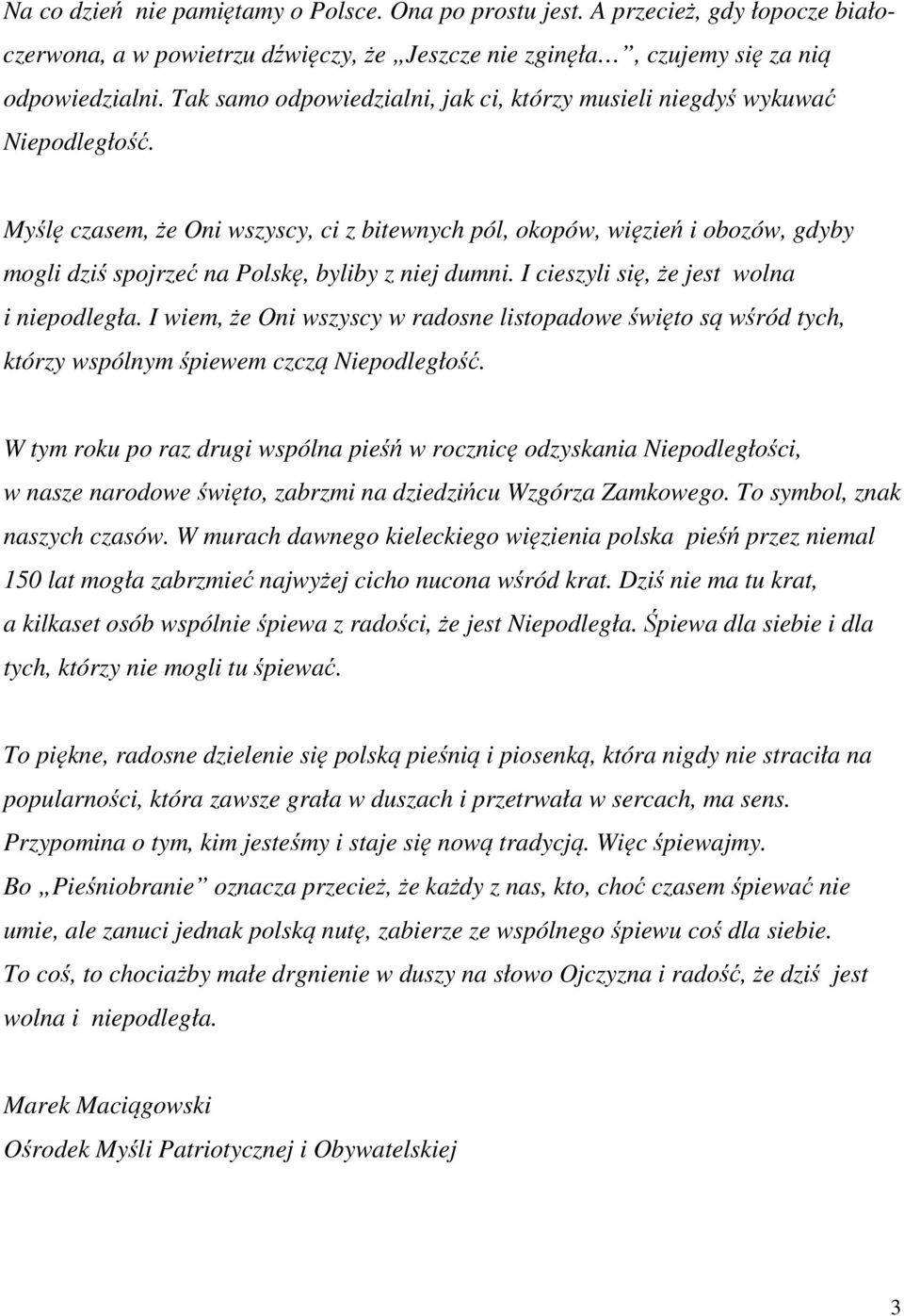 Myślę czasem, że Oni wszyscy, ci z bitewnych pól, okopów, więzień i obozów, gdyby mogli dziś spojrzeć na Polskę, byliby z niej dumni. I cieszyli się, że jest wolna i niepodległa.