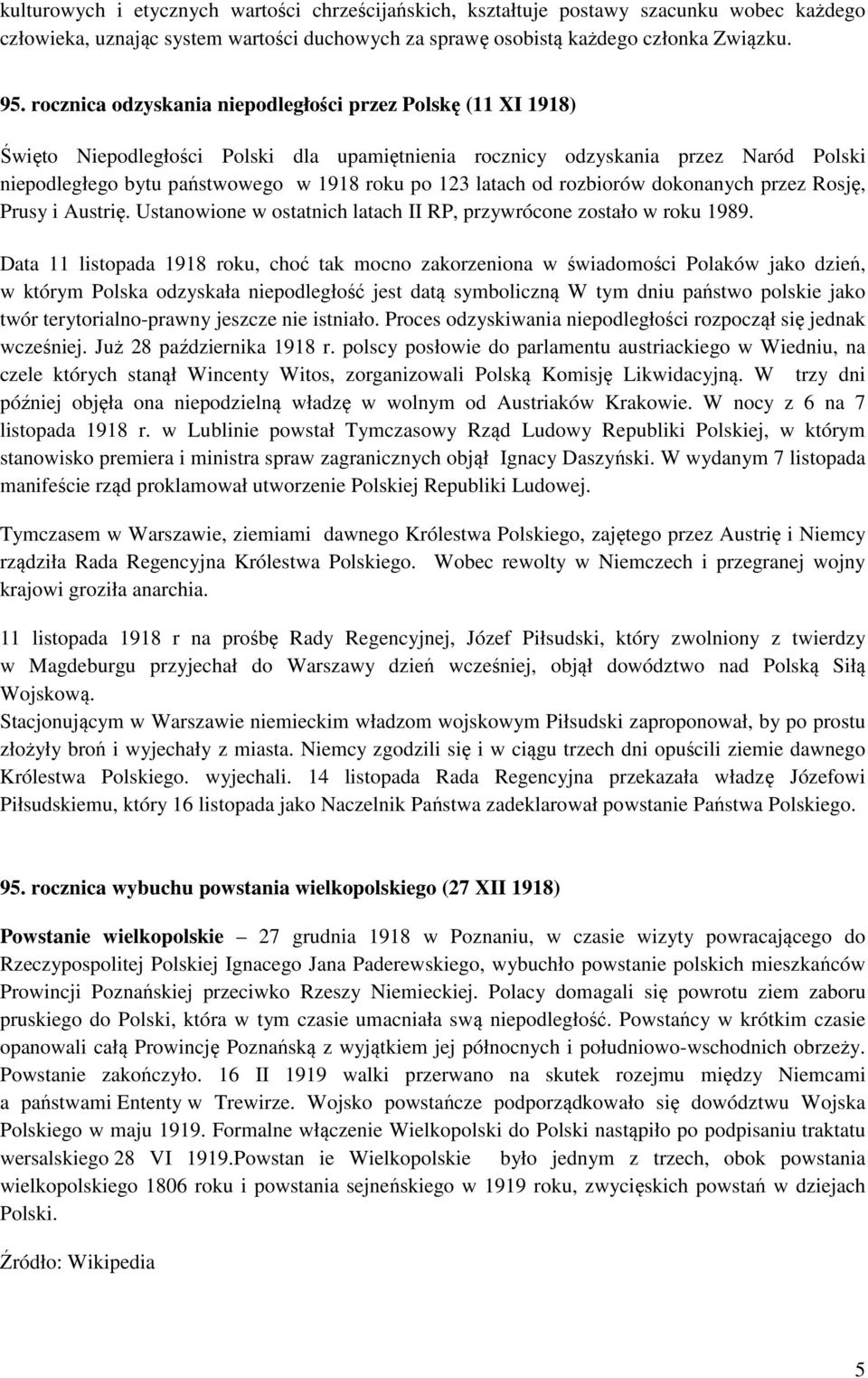 latach od rozbiorów dokonanych przez Rosję, Prusy i Austrię. Ustanowione w ostatnich latach II RP, przywrócone zostało w roku 1989.