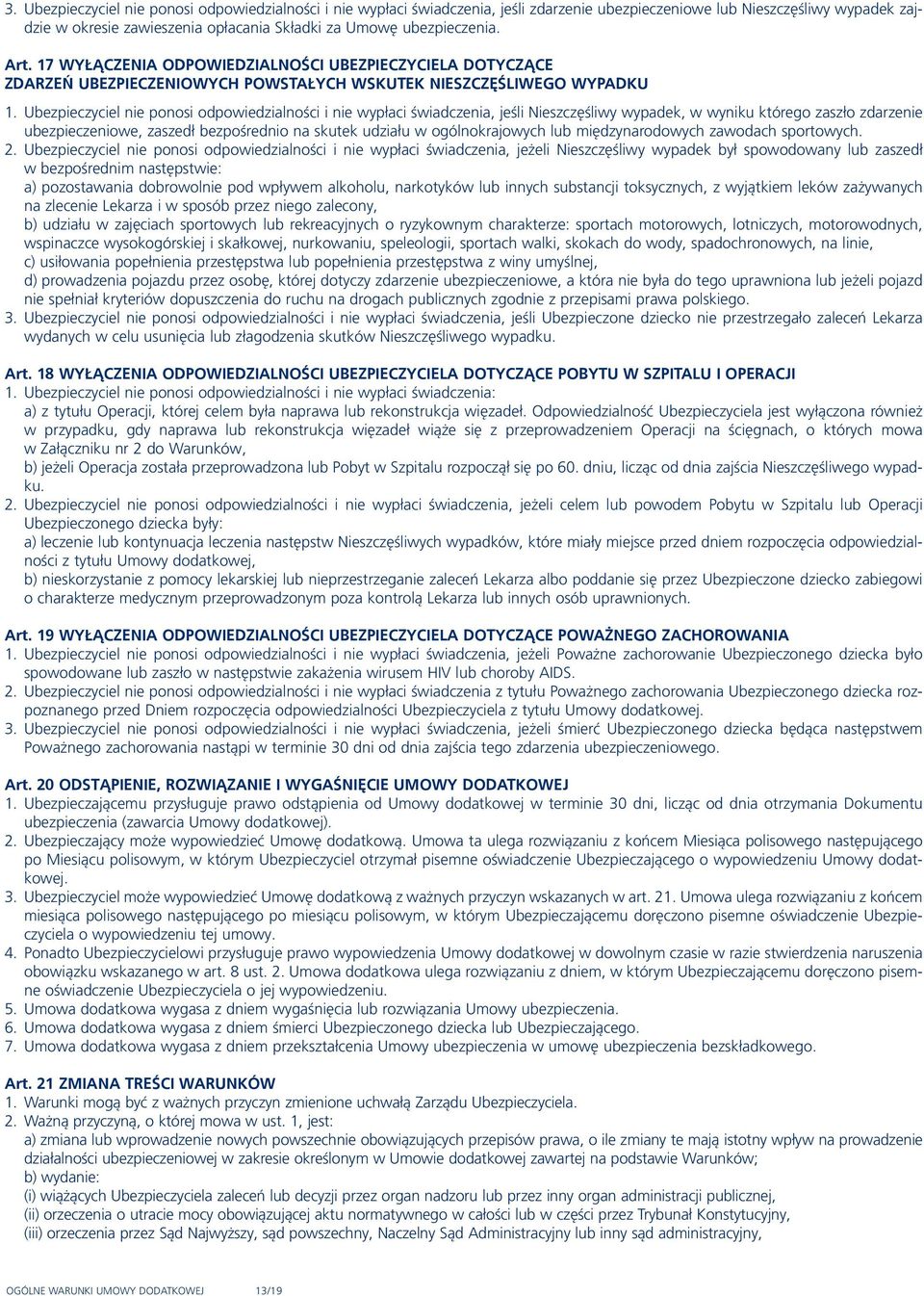 Ubezpieczyciel nie ponosi odpowiedzialności i nie wypłaci świadczenia, jeśli Nieszczęśliwy wypadek, w wyniku którego zaszło zdarzenie ubezpieczeniowe, zaszedł bezpośrednio na skutek udziału w