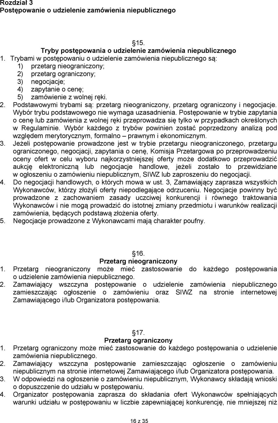 Wybór trybu podstawowego nie wymaga uzasadnienia. Postępowanie w trybie zapytania o cenę lub zamówienia z wolnej ręki przeprowadza się tylko w przypadkach określonych w Regulaminie.