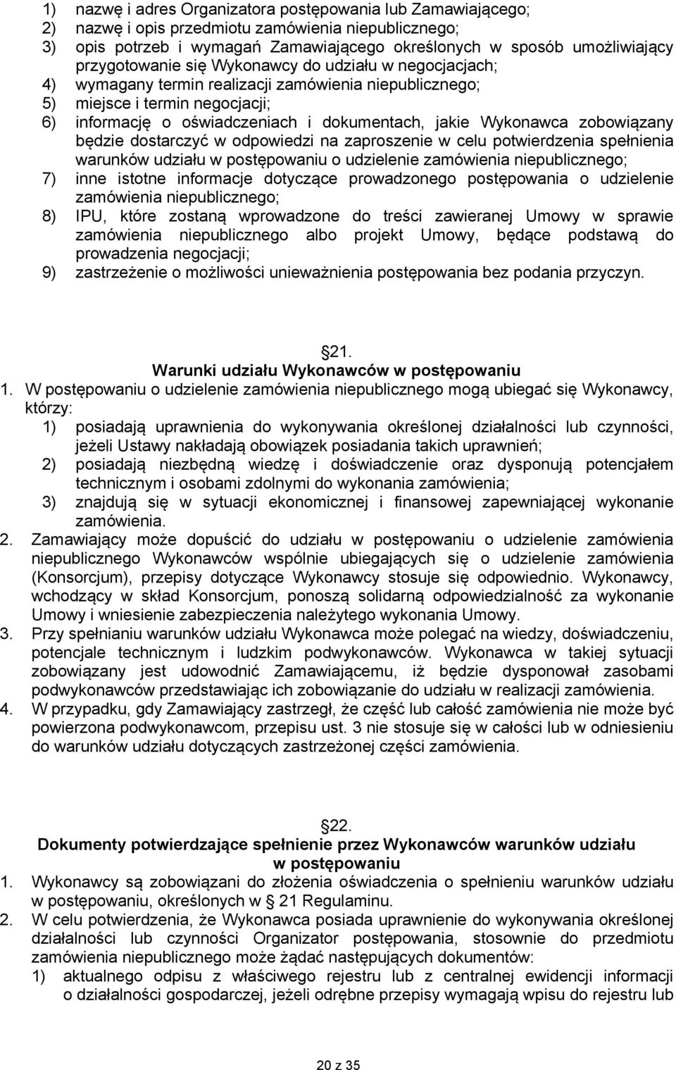Wykonawca zobowiązany będzie dostarczyć w odpowiedzi na zaproszenie w celu potwierdzenia spełnienia warunków udziału w postępowaniu o udzielenie zamówienia niepublicznego; 7) inne istotne informacje