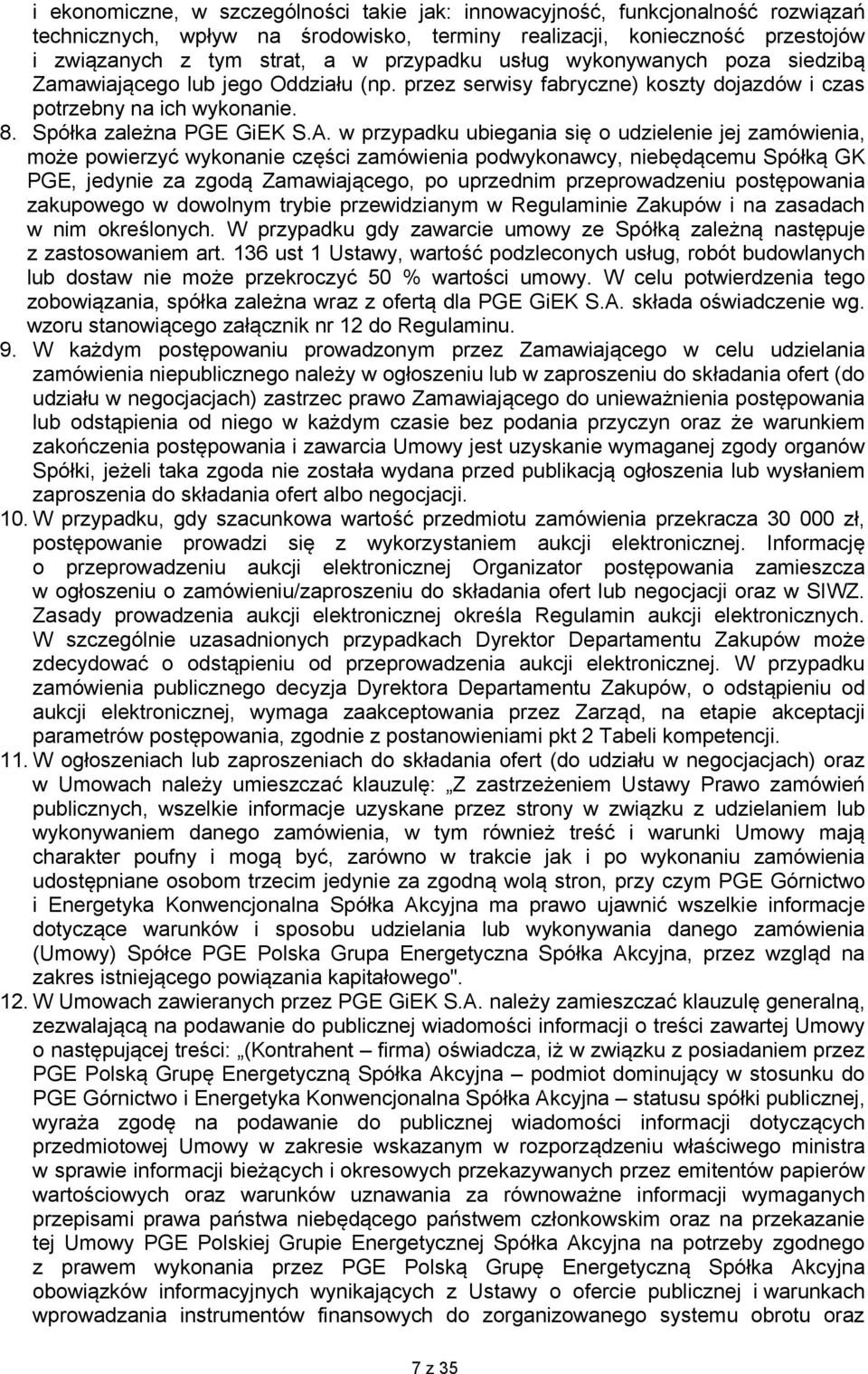 w przypadku ubiegania się o udzielenie jej zamówienia, może powierzyć wykonanie części zamówienia podwykonawcy, niebędącemu Spółką GK PGE, jedynie za zgodą Zamawiającego, po uprzednim przeprowadzeniu