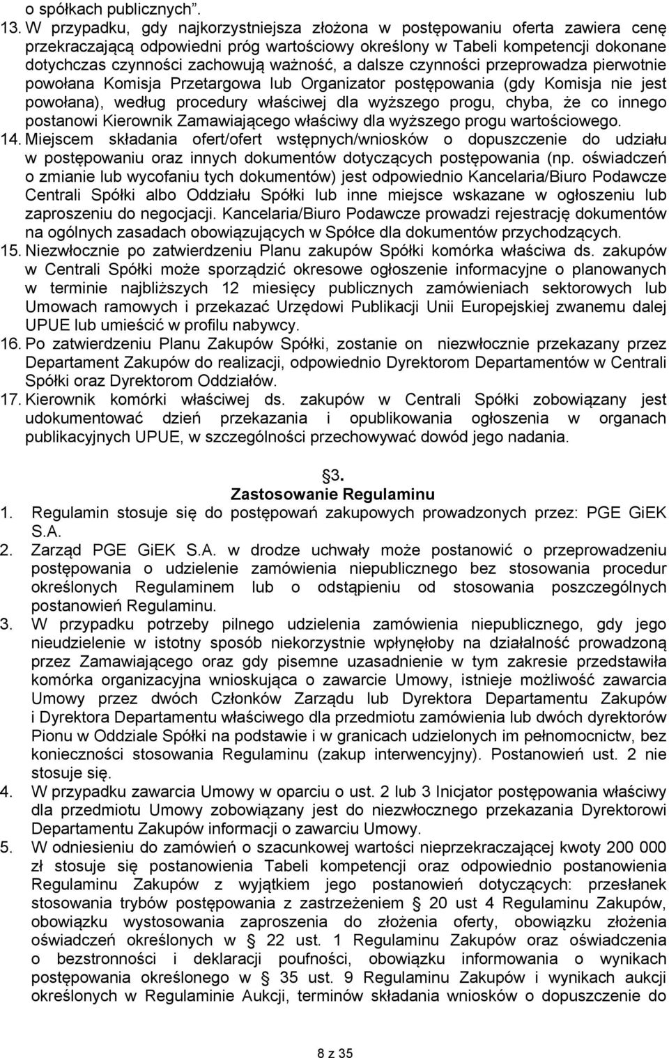 ważność, a dalsze czynności przeprowadza pierwotnie powołana Komisja Przetargowa lub Organizator postępowania (gdy Komisja nie jest powołana), według procedury właściwej dla wyższego progu, chyba, że