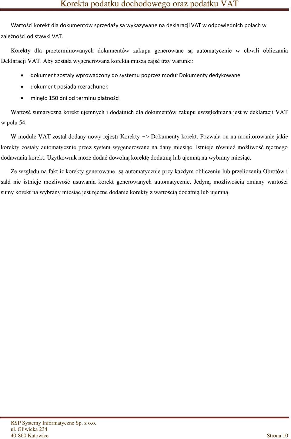 Aby została wygenerowana korekta muszą zajść trzy warunki: dokument zostały wprowadzony do systemu poprzez moduł Dokumenty dedykowane dokument posiada rozrachunek minęło 150 dni od terminu płatności