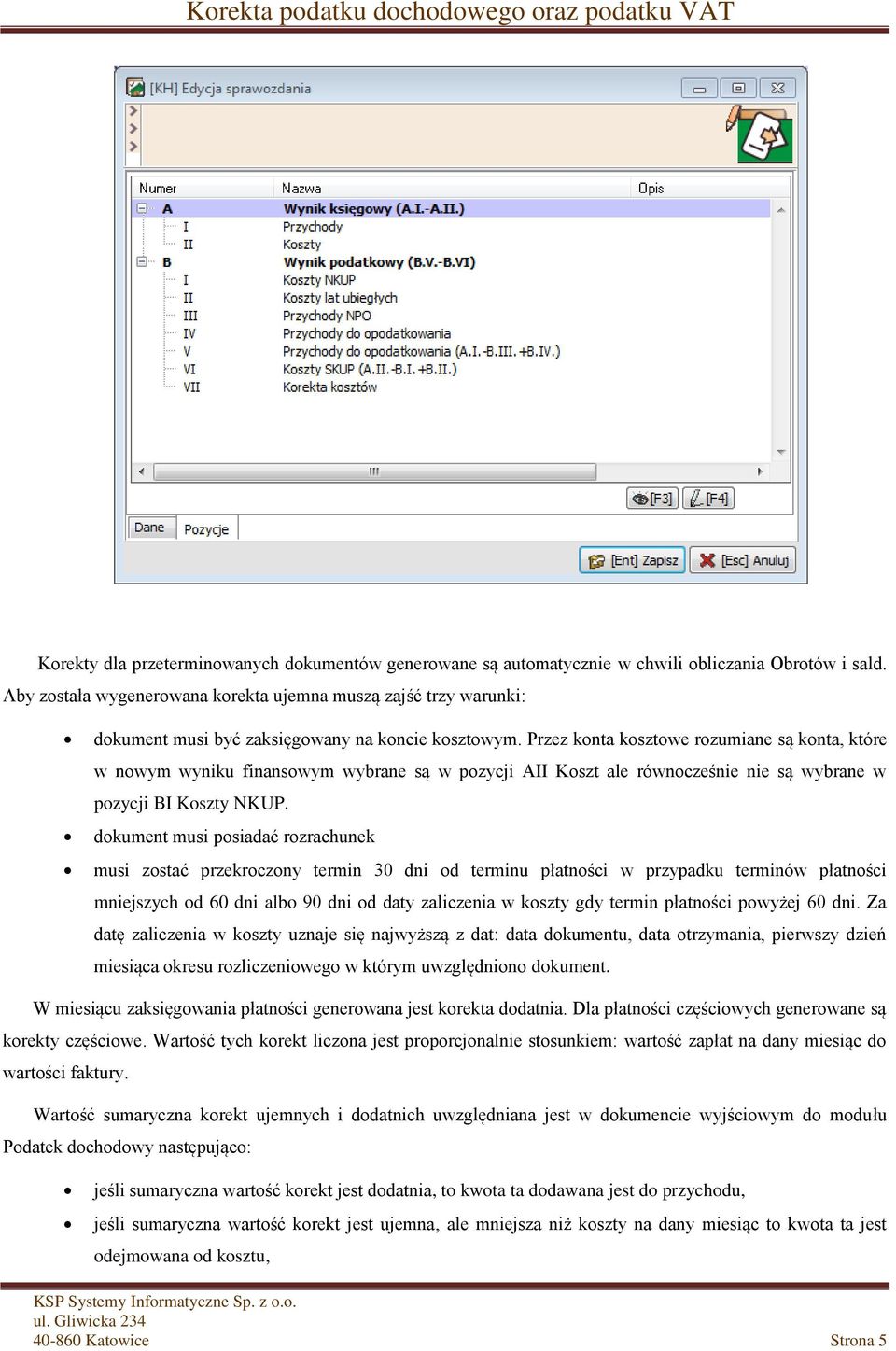 Przez konta kosztowe rozumiane są konta, które w nowym wyniku finansowym wybrane są w pozycji AII Koszt ale równocześnie nie są wybrane w pozycji BI Koszty NKUP.