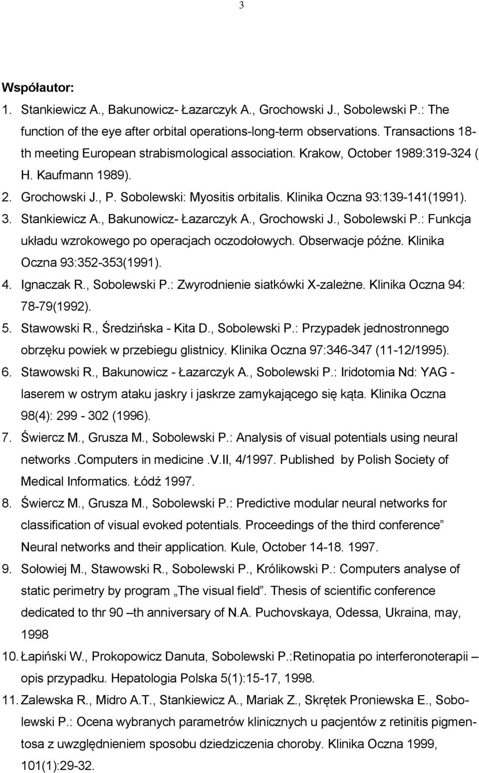 Klinika Oczna 93:139-141(1991). 3. Stankiewicz A., Bakunowicz- Łazarczyk A., Grochowski J., Sobolewski P.: Funkcja układu wzrokowego po operacjach oczodołowych. Obserwacje późne.