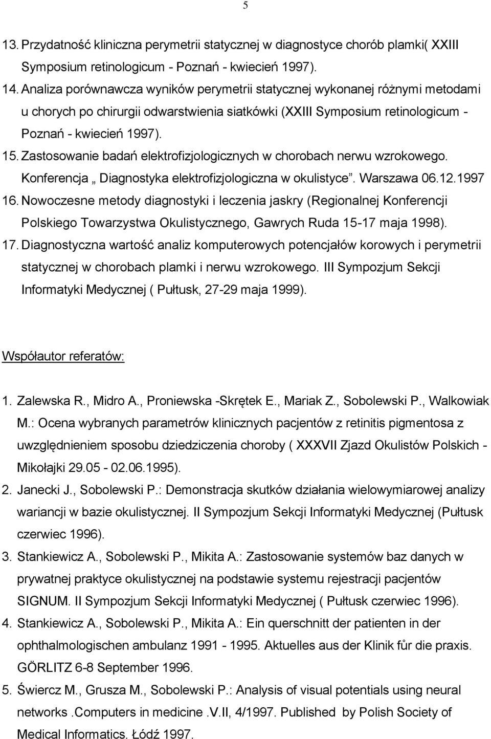 Zastosowanie badań elektrofizjologicznych w chorobach nerwu wzrokowego. Konferencja Diagnostyka elektrofizjologiczna w okulistyce. Warszawa 06.12.1997 16.