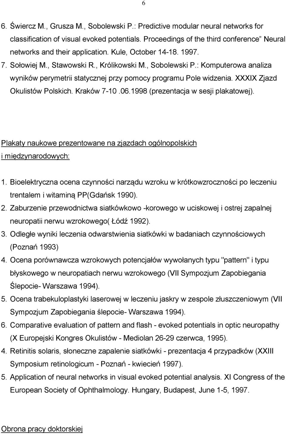 XXXIX Zjazd Okulistów Polskich. Kraków 7-10.06.1998 (prezentacja w sesji plakatowej). Plakaty naukowe prezentowane na zjazdach ogólnopolskich i międzynarodowych: 1.