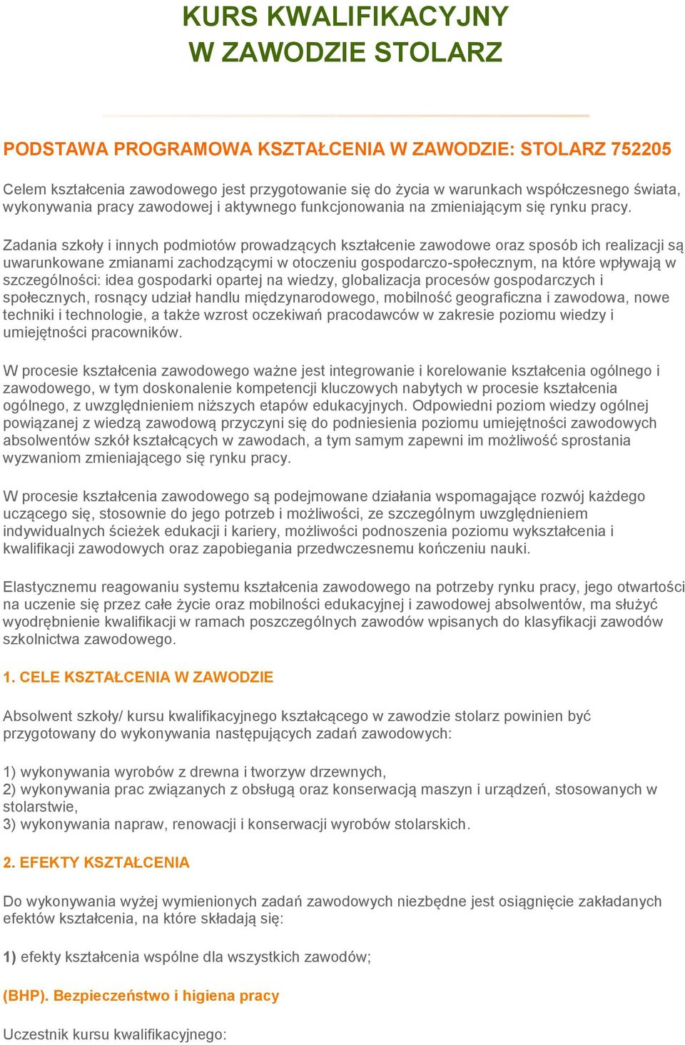 Zadania szkoły i innych podmiotów prowadzących kształcenie zawodowe oraz sposób ich realizacji są uwarunkowane zmianami zachodzącymi w otoczeniu gospodarczo-społecznym, na które wpływają w