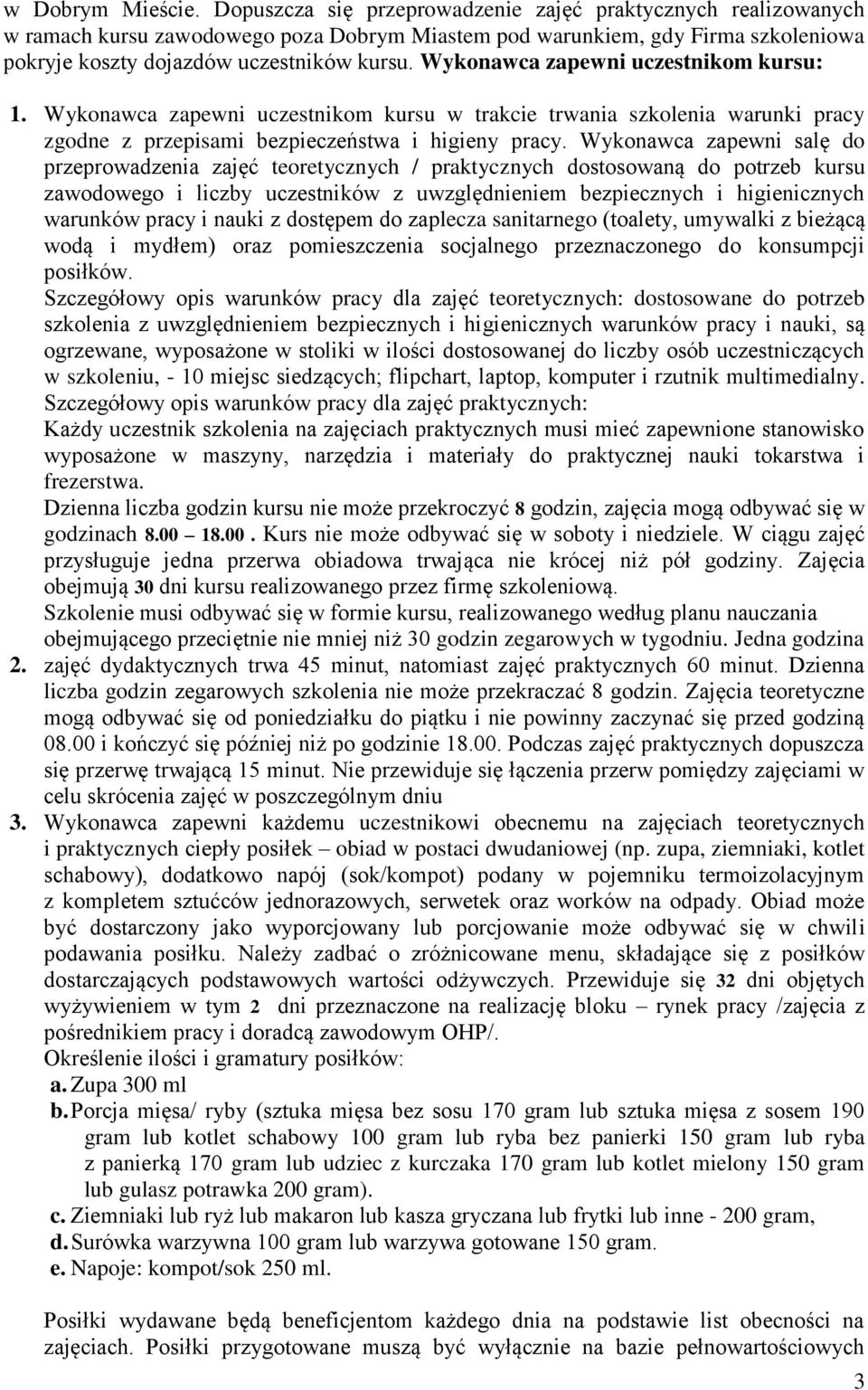 Wykonawca zapewni uczestnikom kursu: 1. Wykonawca zapewni uczestnikom kursu w trakcie trwania szkolenia warunki pracy zgodne z przepisami bezpieczeństwa i higieny pracy.