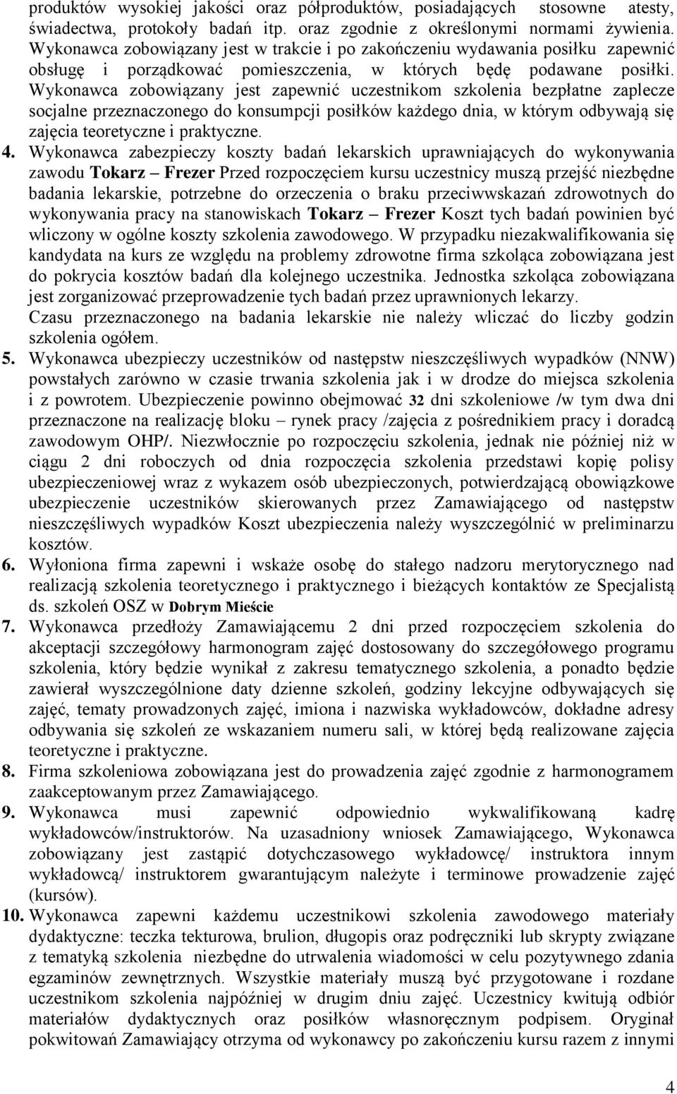 Wykonawca zobowiązany jest zapewnić uczestnikom szkolenia bezpłatne zaplecze socjalne przeznaczonego do konsumpcji posiłków każdego dnia, w którym odbywają się zajęcia teoretyczne i praktyczne. 4.