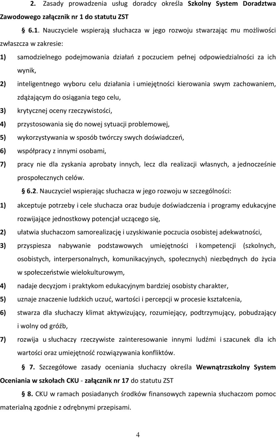 Nauczyciele wspierają słuchacza w jego rozwoju stwarzając mu możliwości zwłaszcza w zakresie: 1) samodzielnego podejmowania działań z poczuciem pełnej odpowiedzialności za ich wynik, 2)