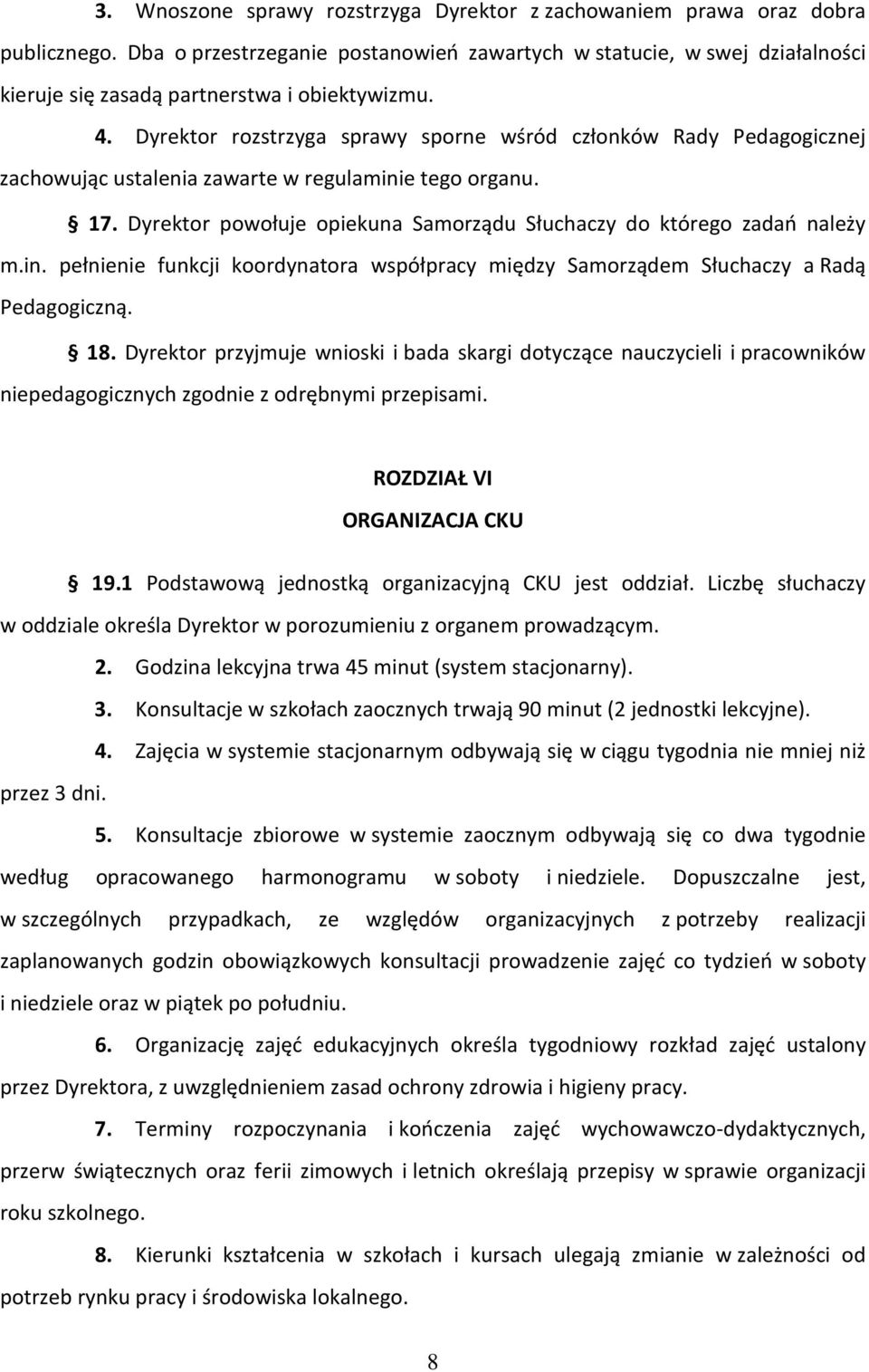 Dyrektor rozstrzyga sprawy sporne wśród członków Rady Pedagogicznej zachowując ustalenia zawarte w regulaminie tego organu. 17.