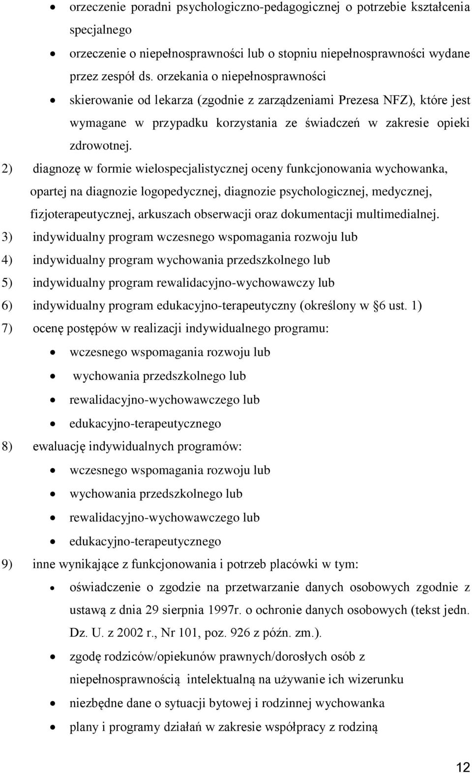 2) diagnozę w formie wielospecjalistycznej oceny funkcjonowania wychowanka, opartej na diagnozie logopedycznej, diagnozie psychologicznej, medycznej, fizjoterapeutycznej, arkuszach obserwacji oraz