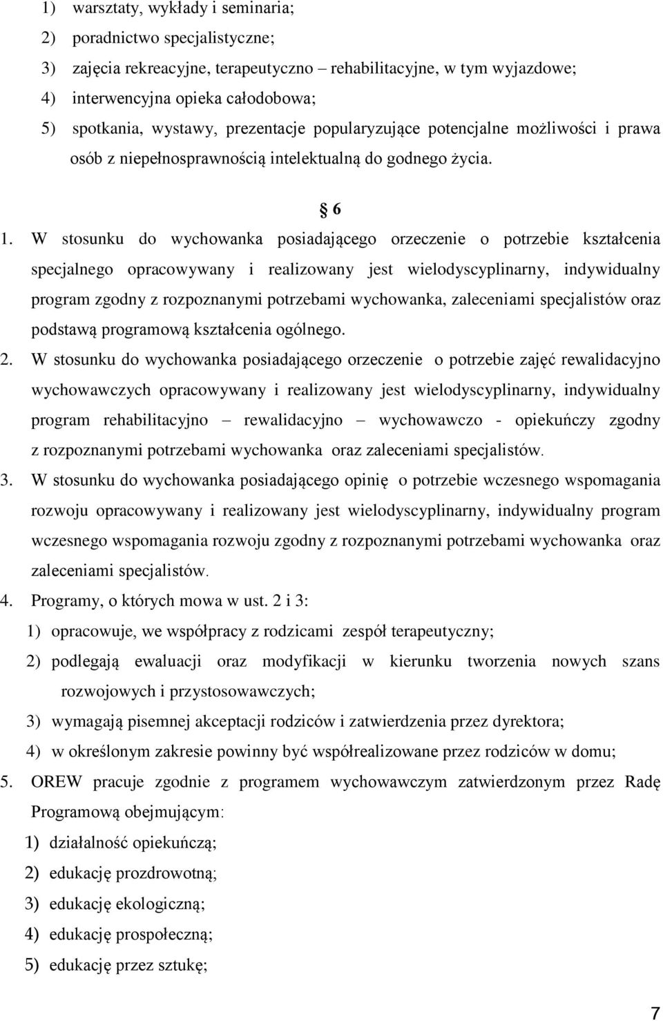 W stosunku do wychowanka posiadającego orzeczenie o potrzebie kształcenia specjalnego opracowywany i realizowany jest wielodyscyplinarny, indywidualny program zgodny z rozpoznanymi potrzebami