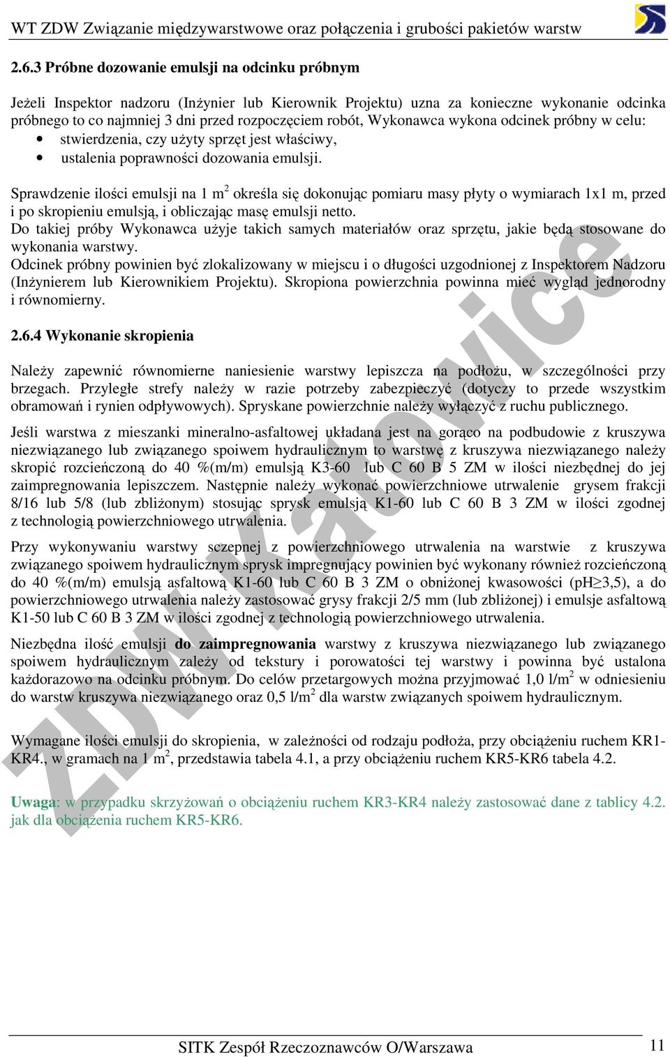 Sprawdzenie ilości emulsji na 1 m 2 określa się dokonując pomiaru masy płyty o wymiarach 1x1 m, przed i po skropieniu emulsją, i obliczając masę emulsji netto.
