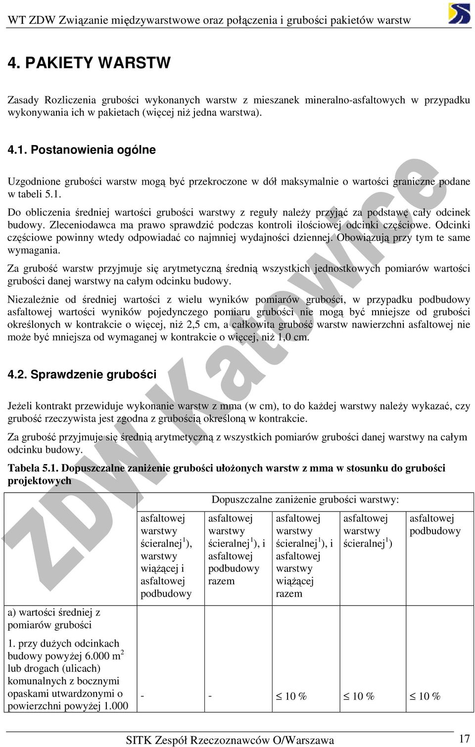 Do obliczenia średniej wartości grubości warstwy z reguły naleŝy przyjąć za podstawę cały odcinek budowy. Zleceniodawca ma prawo sprawdzić podczas kontroli ilościowej odcinki częściowe.