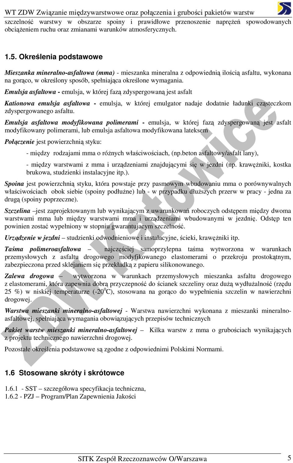 Emulsja asfaltowa - emulsja, w której fazą zdyspergowaną jest asfalt Kationowa emulsja asfaltowa - emulsja, w której emulgator nadaje dodatnie ładunki cząsteczkom zdyspergowanego asfaltu.