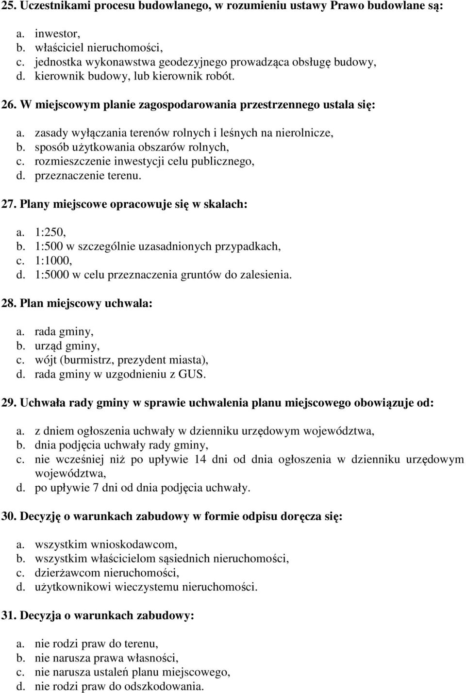 sposób użytkowania obszarów rolnych, c. rozmieszczenie inwestycji celu publicznego, d. przeznaczenie terenu. 27. Plany miejscowe opracowuje się w skalach: a. 1:250, b.