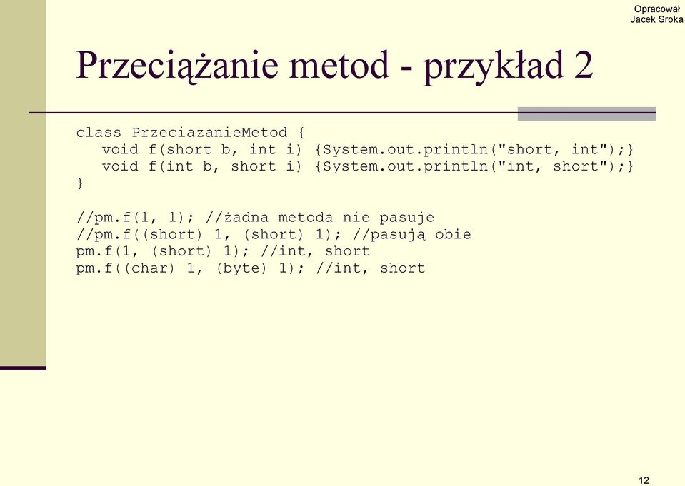 f(1, 1); //żadna metoda nie pasuje //pm.f((short) 1, (short) 1); //pasują obie pm.