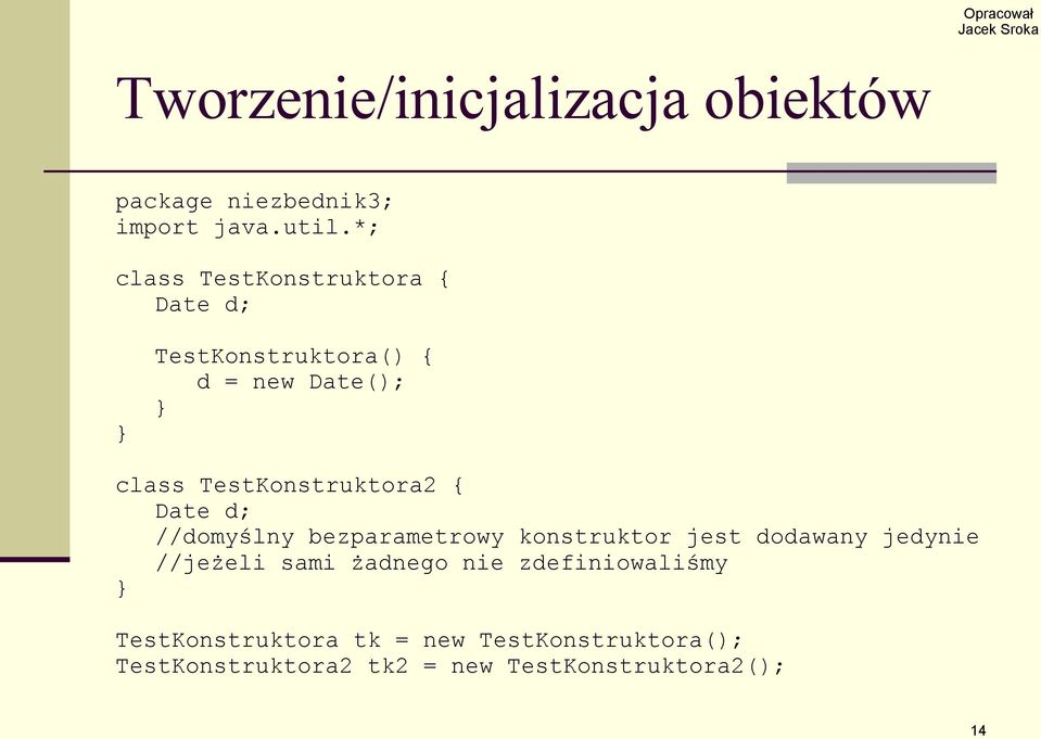 TestKonstruktora2 { Date d; //domyślny bezparametrowy konstruktor jest dodawany jedynie