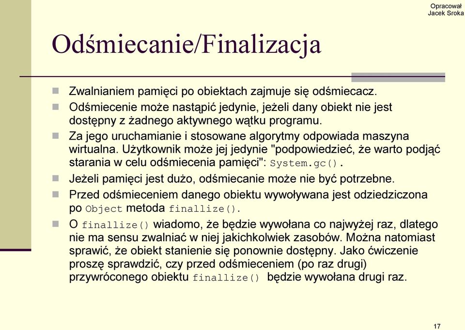 Jeżeli pamięci jest dużo, odśmiecanie może nie być potrzebne. Przed odśmieceniem danego obiektu wywoływana jest odziedziczona po Object metoda finallize().