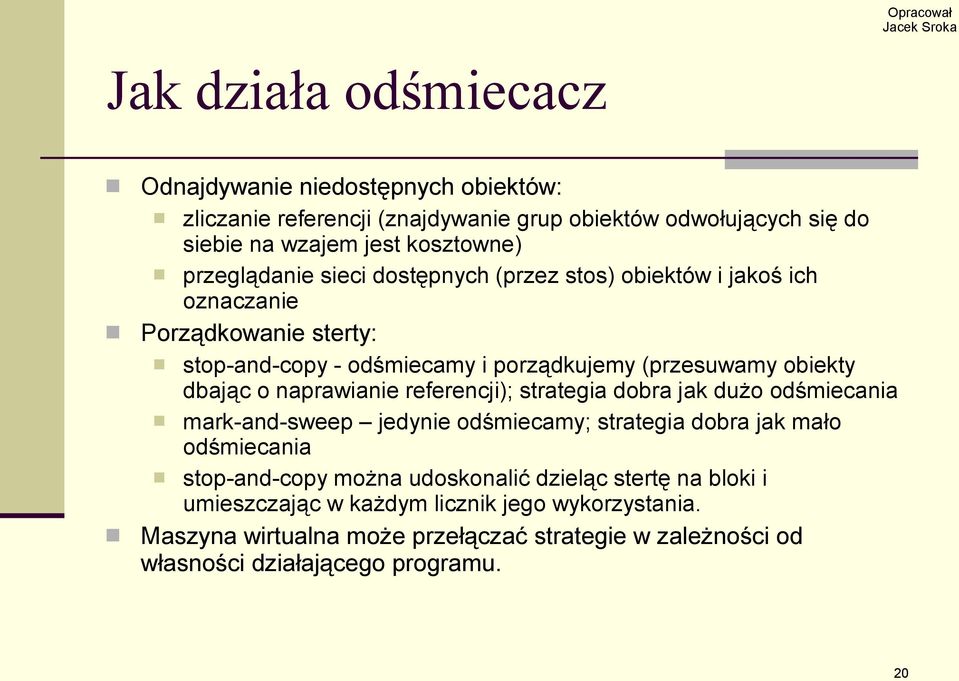 o naprawianie referencji); strategia dobra jak dużo odśmiecania mark-and-sweep jedynie odśmiecamy; strategia dobra jak mało odśmiecania stop-and-copy można