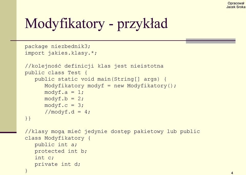 args) { Modyfikatory modyf = new Modyfikatory(); modyf.a = 1; modyf.b = 2; modyf.c = 3; //modyf.