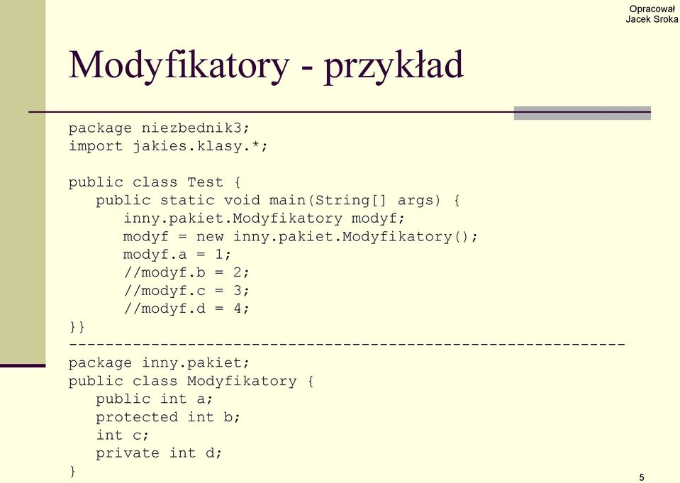 modyfikatory modyf; modyf = new inny.pakiet.modyfikatory(); modyf.a = 1; //modyf.b = 2; //modyf.