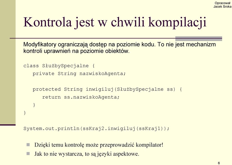class SłużbySpecjalne { private String nazwiskoagenta; protected String inwigiluj(służbyspecjalne ss) {