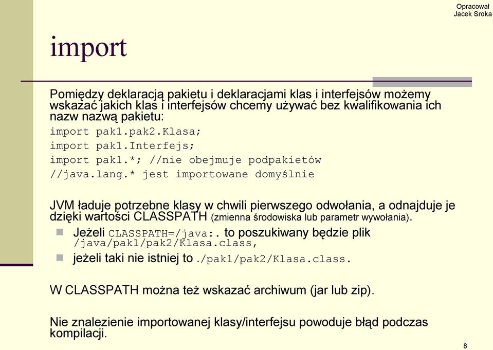 * jest importowane domyślnie JVM ładuje potrzebne klasy w chwili pierwszego odwołania, a odnajduje je dzięki wartości CLASSPATH (zmienna środowiska lub parametr wywołania).