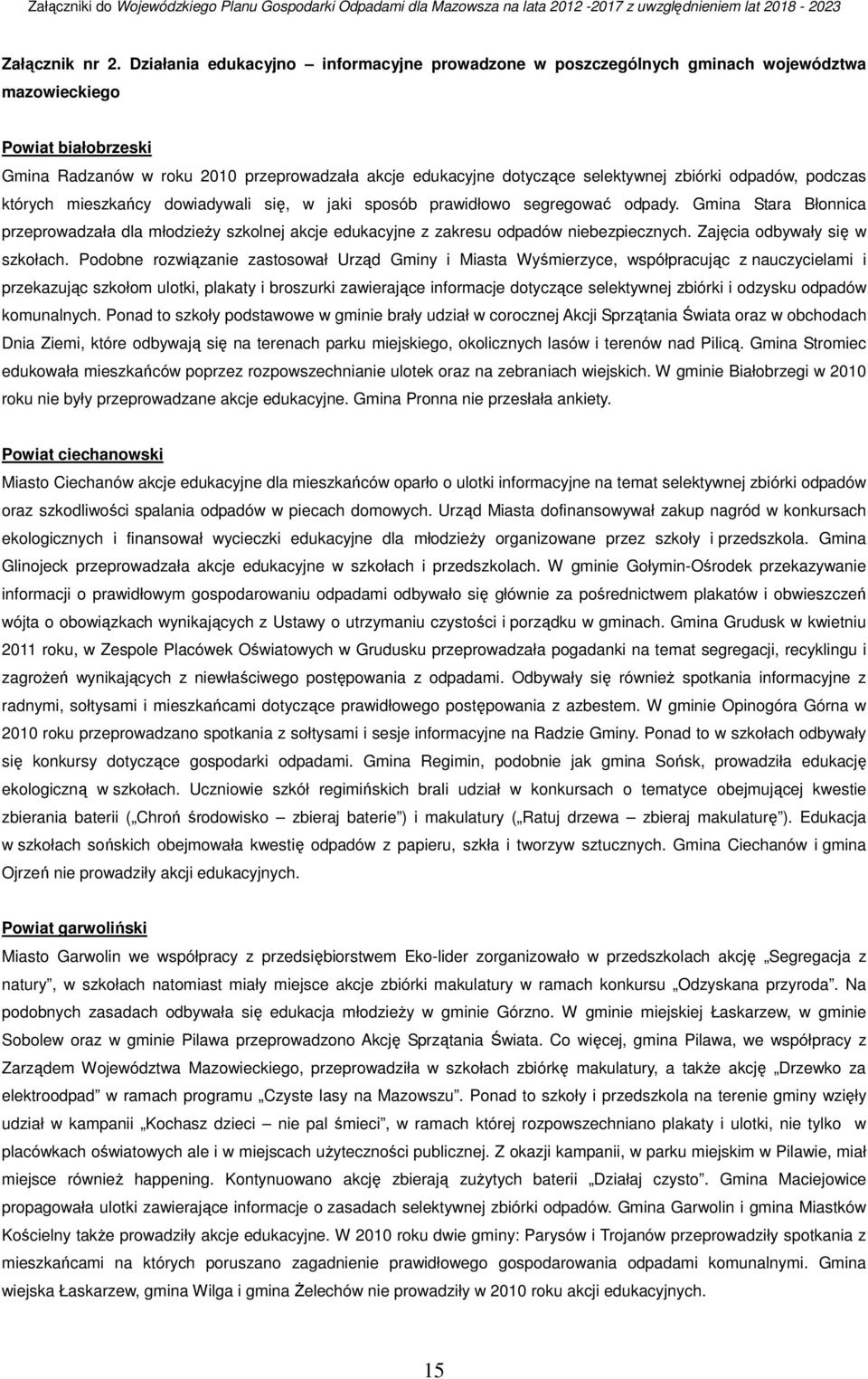 zbiórki, podczas który mieszkańcy dowiadywali się, w jaki sposób prawidłowo segregować odpady. Gmina Stara Błonnica przeprowadzała dla młodzieży szkolnej akcje edukacyjne z zakresu niebezpieczny.