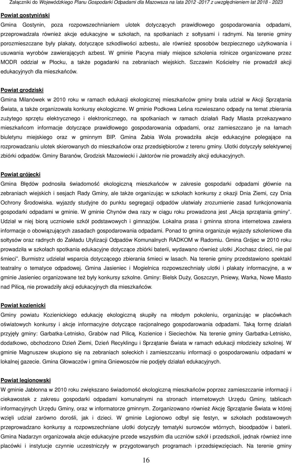 W gminie Pacyna miały miejsce szkolenia rolnicze organizowane przez MODR oddział w Płocku, a także pogadanki na zebrania wiejski. Szczawin Kościelny nie prowadził akcji edukacyjny dla mieszkańców.