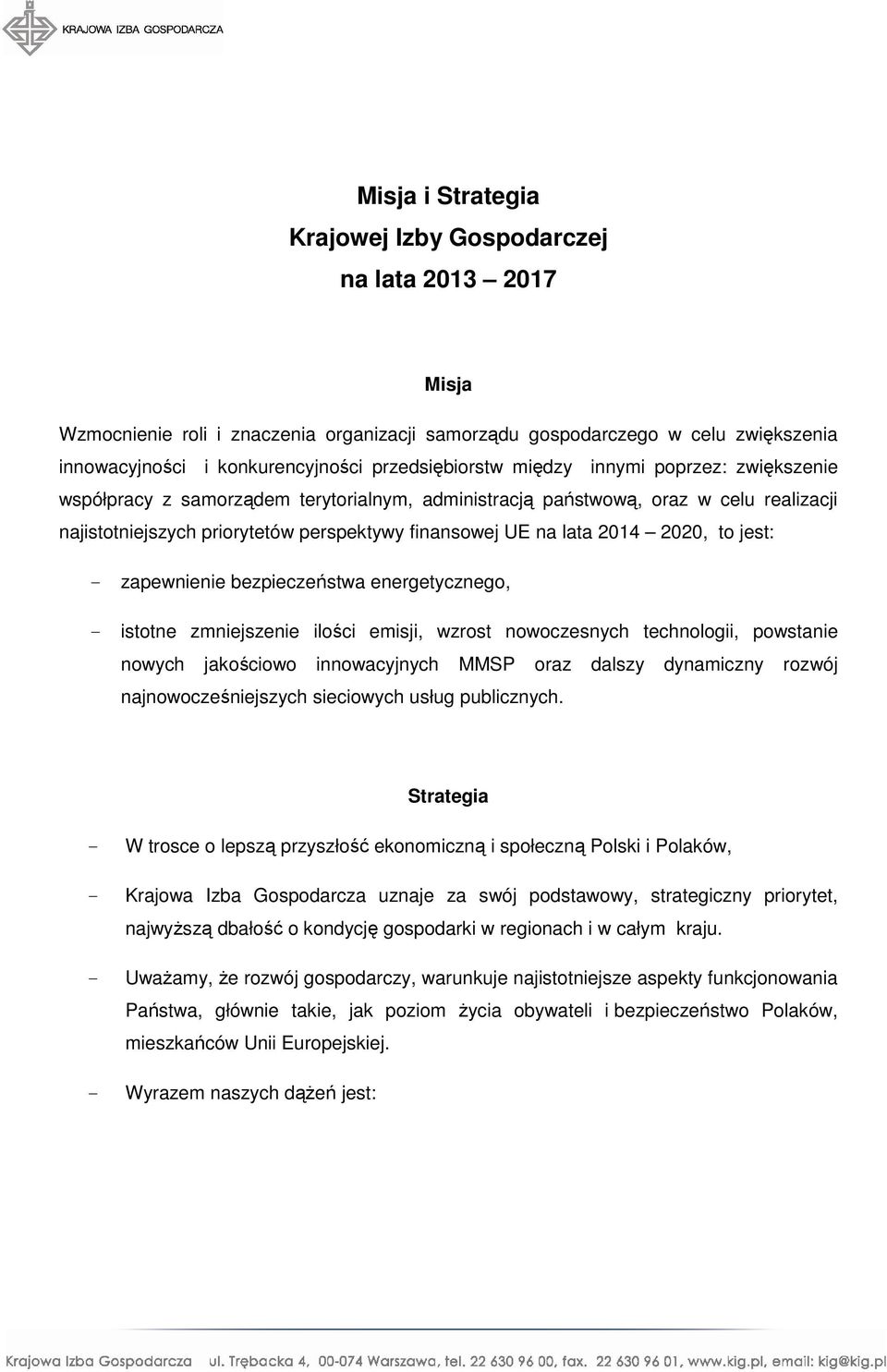 lata 2014 2020, to jest: - zapewnienie bezpieczeństwa energetycznego, - istotne zmniejszenie ilości emisji, wzrost nowoczesnych technologii, powstanie nowych jakościowo innowacyjnych MMSP oraz dalszy
