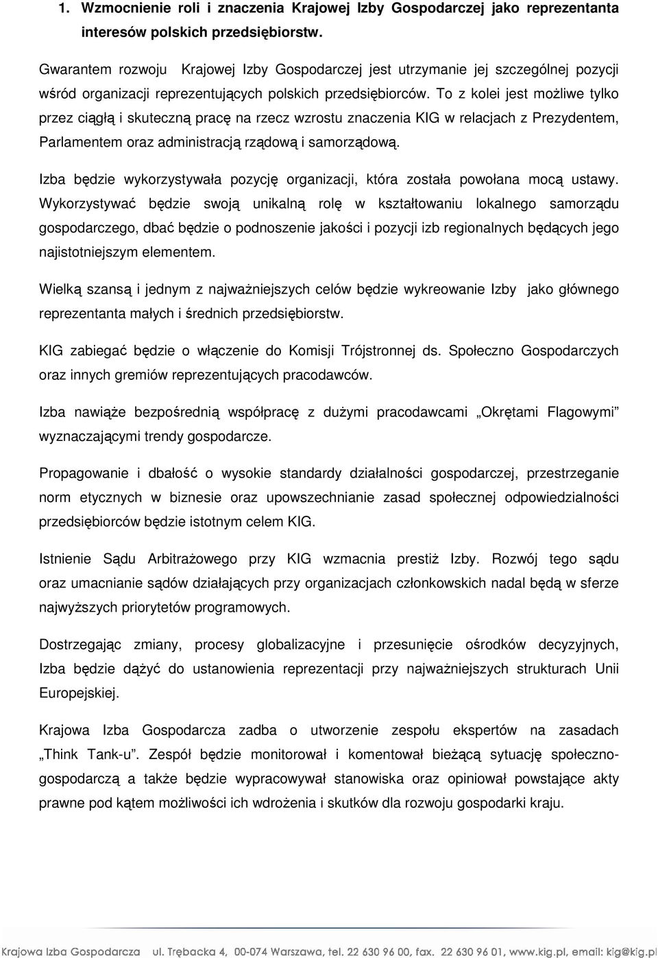 To z kolei jest możliwe tylko przez ciągłą i skuteczną pracę na rzecz wzrostu znaczenia KIG w relacjach z Prezydentem, Parlamentem oraz administracją rządową i samorządową.