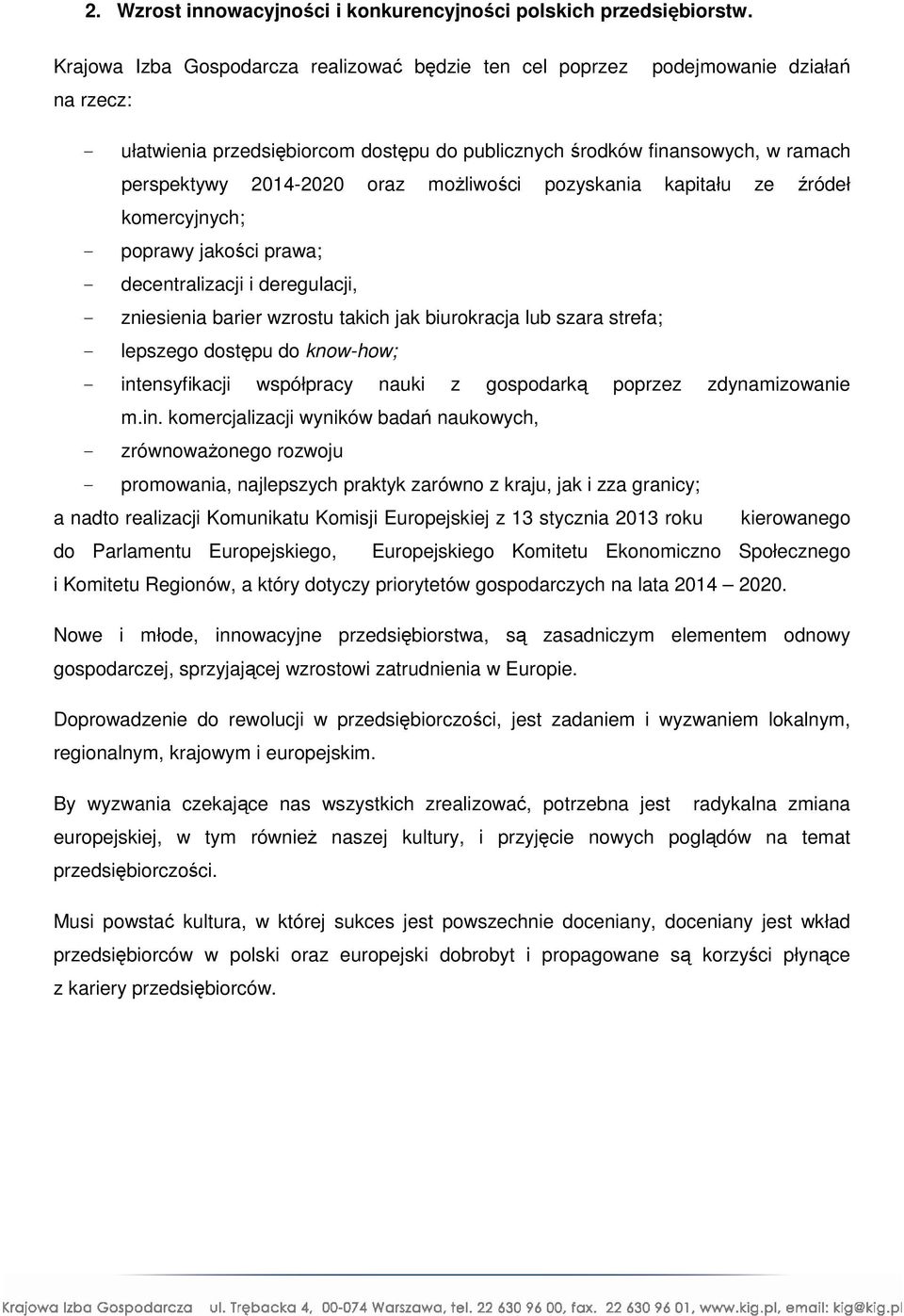 możliwości pozyskania kapitału ze źródeł komercyjnych; - poprawy jakości prawa; - decentralizacji i deregulacji, - zniesienia barier wzrostu takich jak biurokracja lub szara strefa; - lepszego