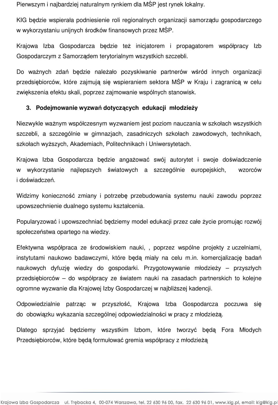 Krajowa Izba Gospodarcza będzie też inicjatorem i propagatorem współpracy Izb Gospodarczym z Samorządem terytorialnym wszystkich szczebli.