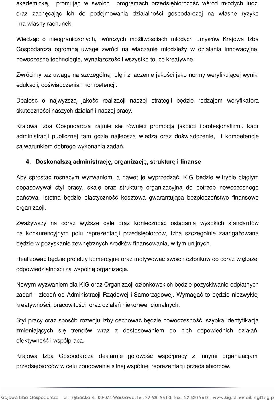 i wszystko to, co kreatywne. Zwrócimy też uwagę na szczególną rolę i znaczenie jakości jako normy weryfikującej wyniki edukacji, doświadczenia i kompetencji.