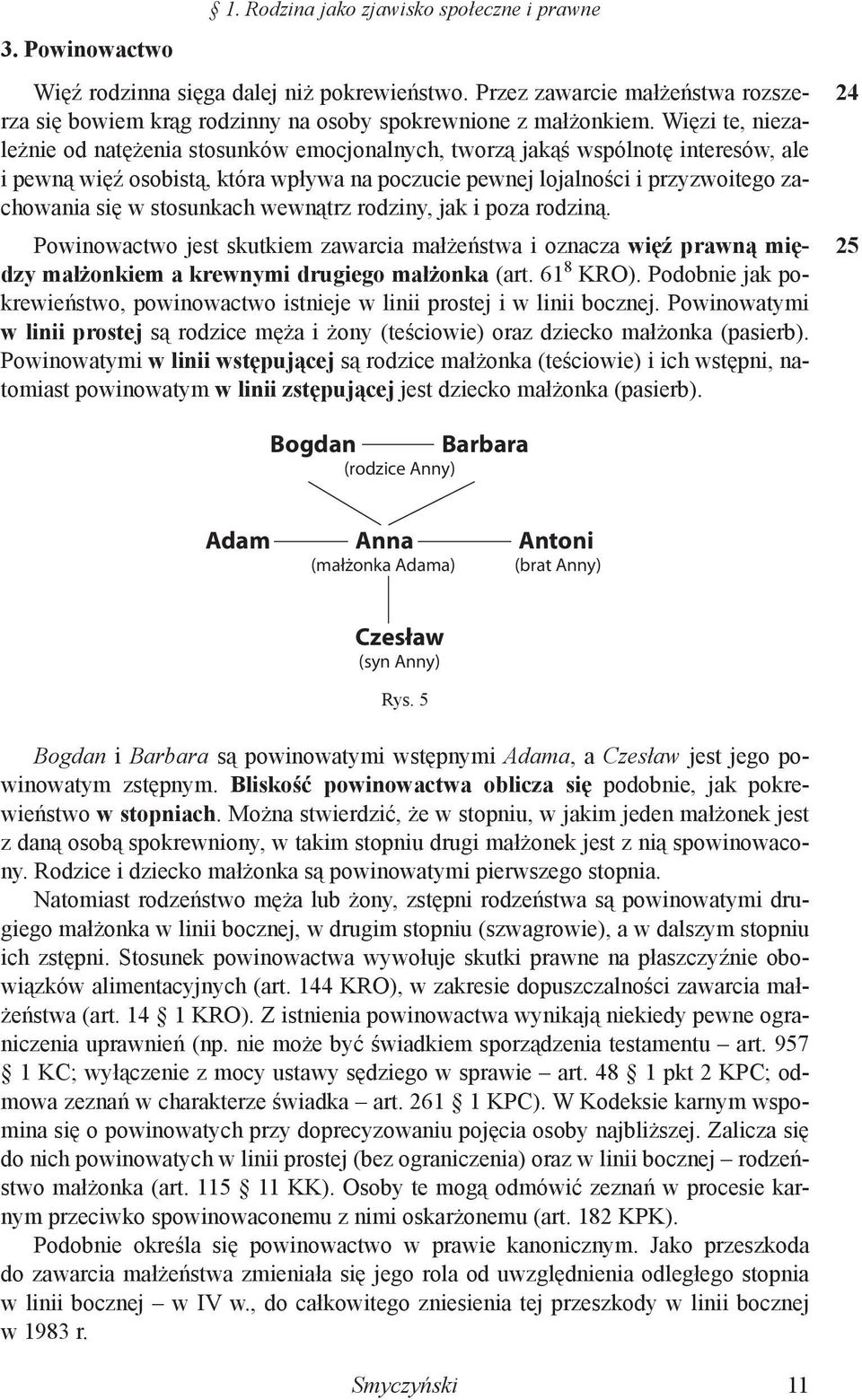 Więzi te, niezależnie od natężenia stosunków emocjonalnych, tworzą jakąś wspólnotę interesów, ale i pewną więź osobistą, która wpływa na poczucie pewnej lojalności i przyzwoitego zachowania się w