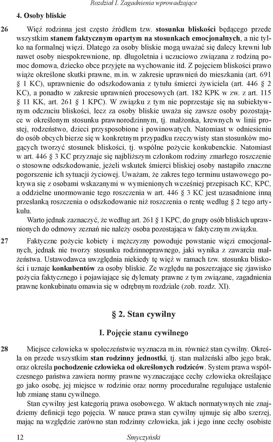 Dlatego za osoby bliskie mogą uważać się dalecy krewni lub nawet osoby niespokrewnione, np. długoletnia i uczuciowo związana z rodziną pomoc domowa, dziecko obce przyjęte na wychowanie itd.