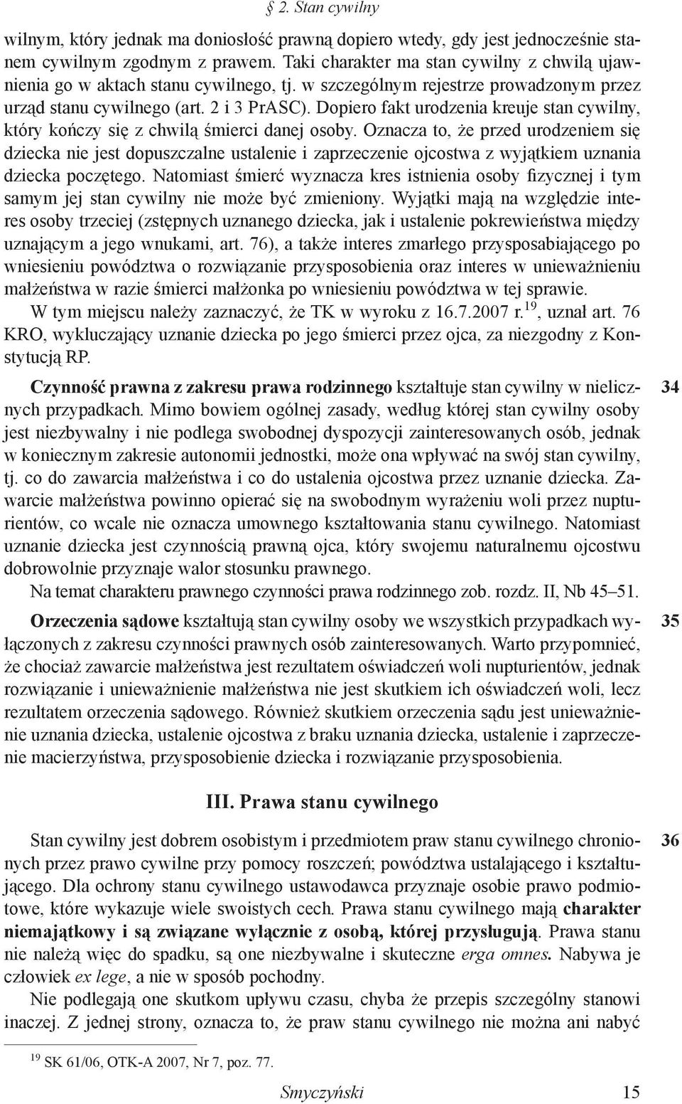 Dopiero fakt urodzenia kreuje stan cywilny, który kończy się z chwilą śmierci danej osoby.