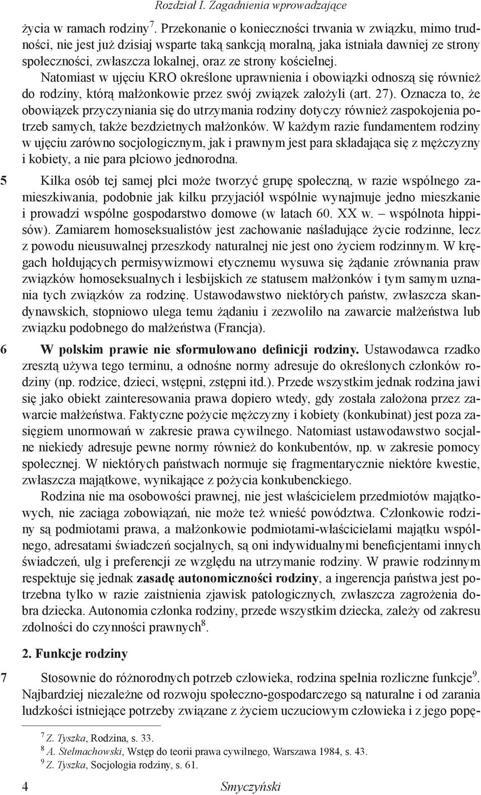 kościelnej. Natomiast w ujęciu KRO określone uprawnienia i obowiązki odnoszą się również do rodziny, którą małżonkowie przez swój związek założyli (art. 27).