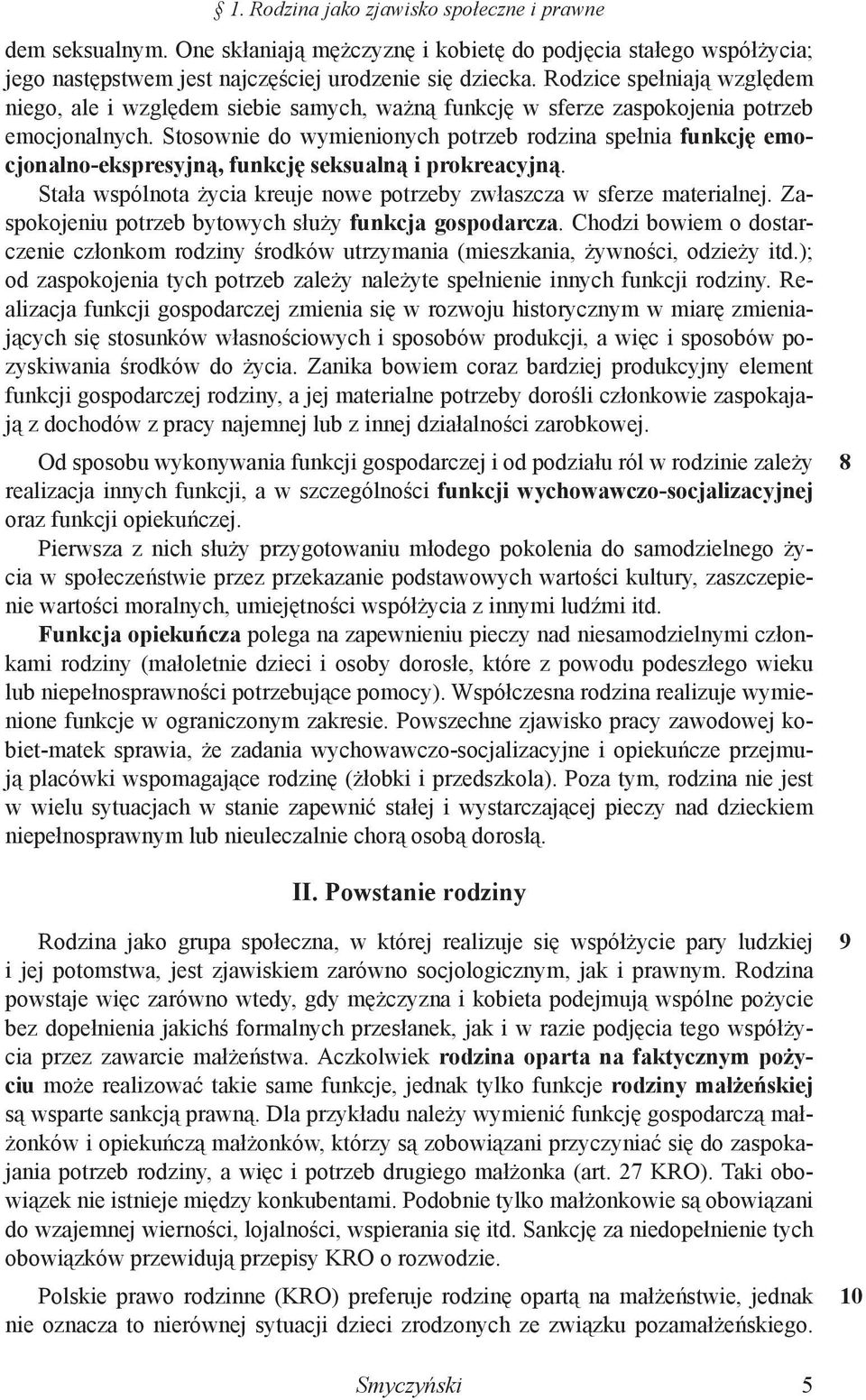 Stosownie do wymienionych potrzeb rodzina spełnia funkcję emocjonalno-ekspresyjną, funkcję seksualną i prokreacyjną. Stała wspólnota życia kreuje nowe potrzeby zwłaszcza w sferze materialnej.