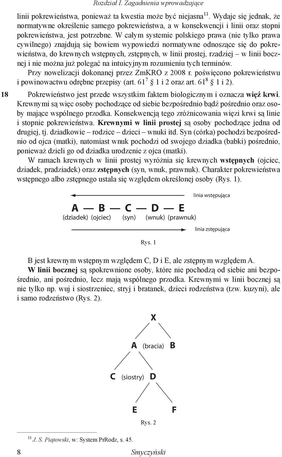 W całym systemie polskiego prawa (nie tylko prawa cywilnego) znajdują się bowiem wypowiedzi normatywne odnoszące się do pokrewieństwa, do krewnych wstępnych, zstępnych, w linii prostej, rzadziej w